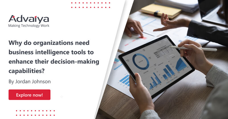 Why do organizations need business intelligence tools to improve their decision making